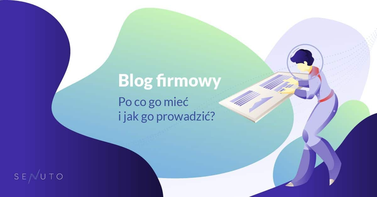 Blog firmowy – 10 powodów, dlaczego Twoja firma go potrzebuje