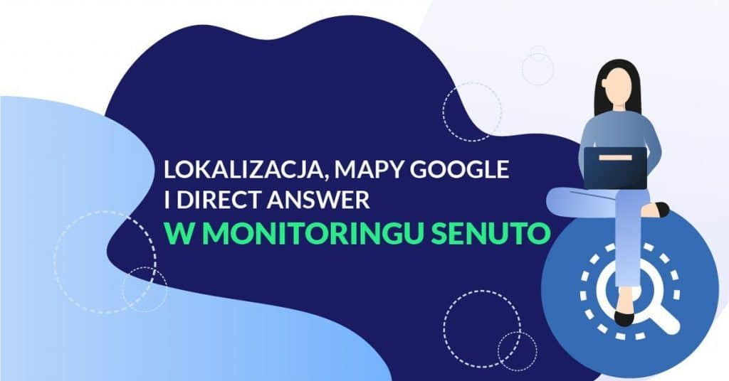 Lokalizacja, Mapy Google i Direct Answer w Monitoringu Senuto