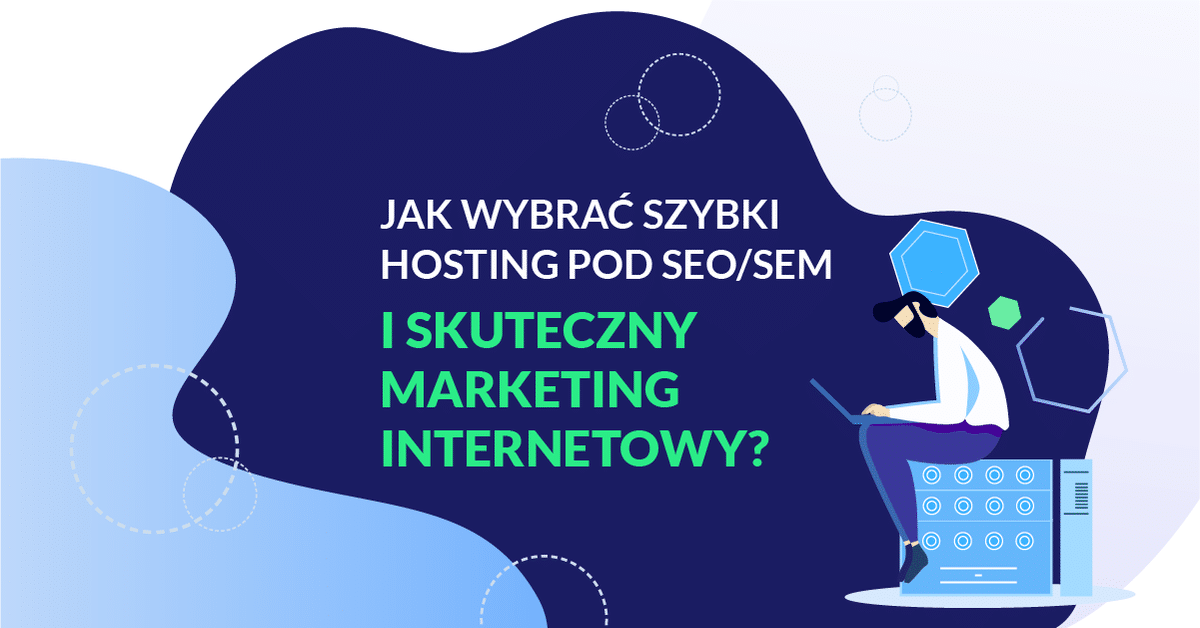 Jak wybrać szybki hosting pod SEO/SEM i skuteczny marketing internetowy?