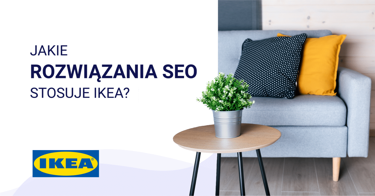 Ce soluții SEO folosește IKEA? Magazinul lor este un lider polonez în comerțul electronic