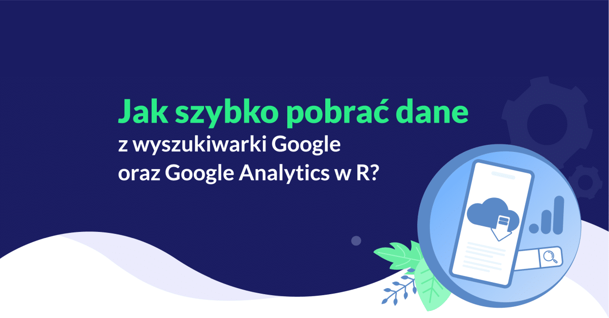 Jak szybko pobrać dane z wyszukiwarki Google oraz Google Analytics w R?