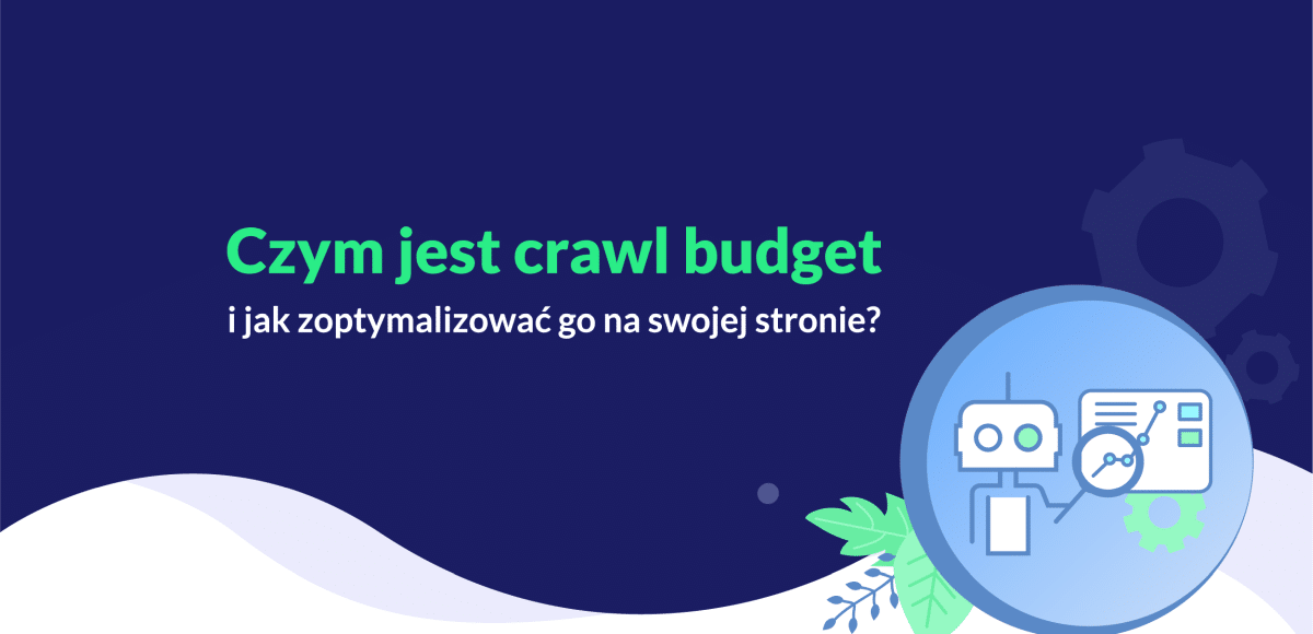 Czym jest crawl budget i jak go mądrze zoptymalizować?