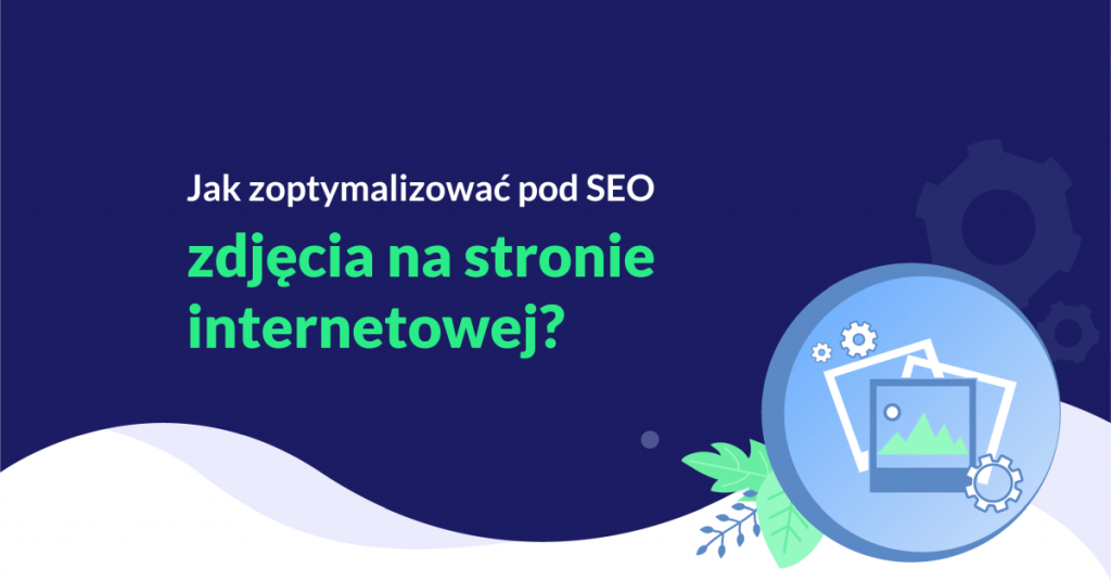 10 kroków do optymalizacji SEO zdjęć na stronie
