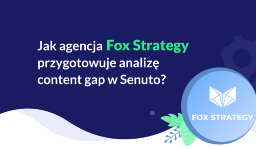 Jak agencja Fox Strategy przygotowuje analizę content gap w Senuto?