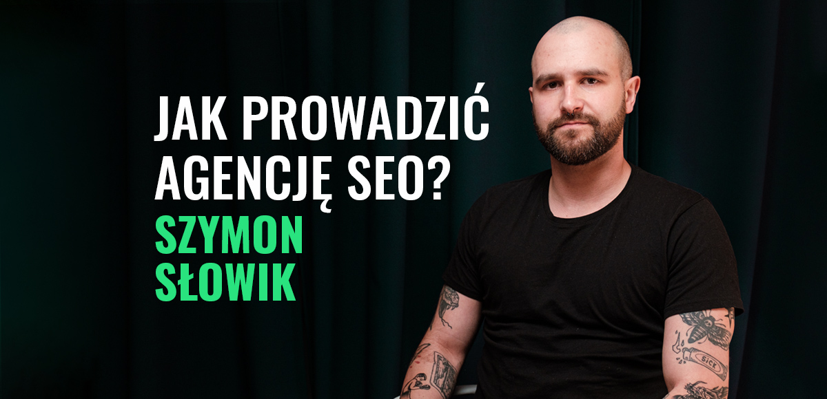 Jak prowadzić agencję SEO? - Szymon Słowik o swoich doświadczeniach | Podcast #15