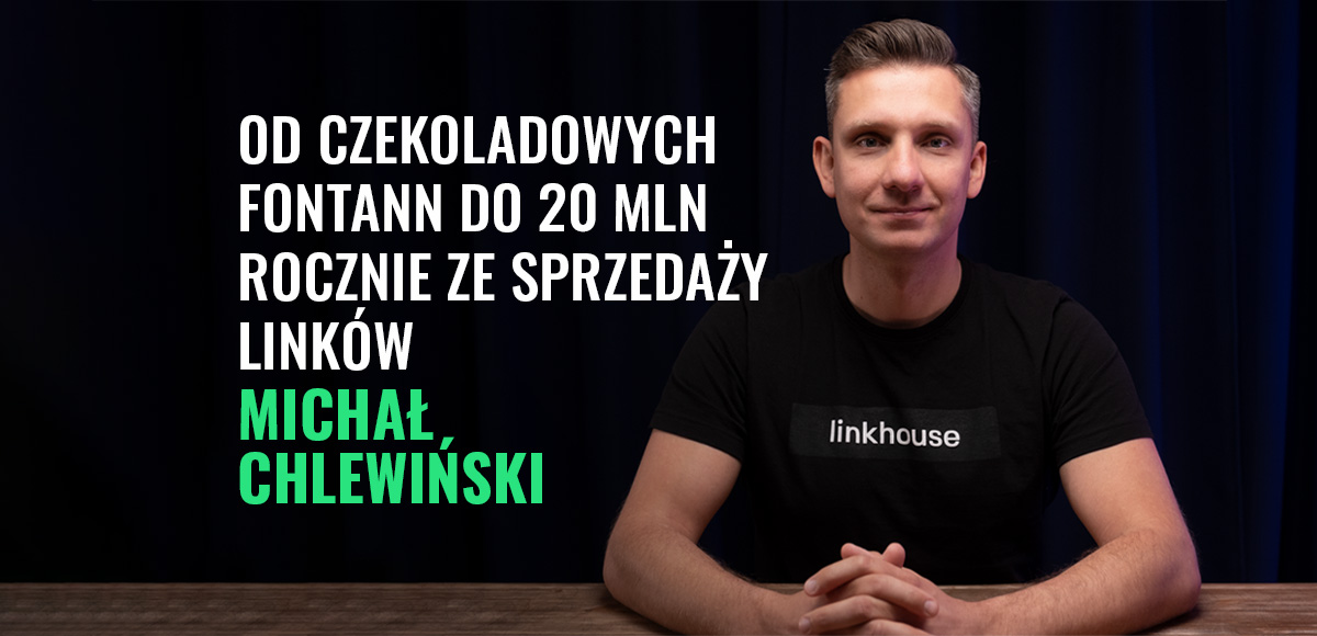 Od czekoladowych fontann do 20 mln rocznie ze sprzedaży linków - Michał Chlewiński z Linkhouse | Podcast #18