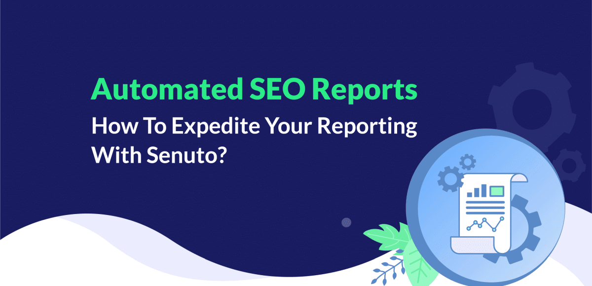 Automated SEO Reports – How To Expedite Your Reporting With Senuto?
