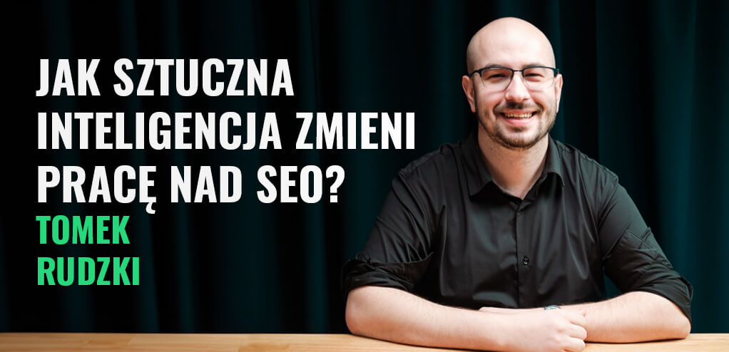 "Nie po to są komputery, żeby cały czas używać kalkulatora" Tomek Rudzki o wykorzystaniu ChatGPT w SEO | Podcast #21