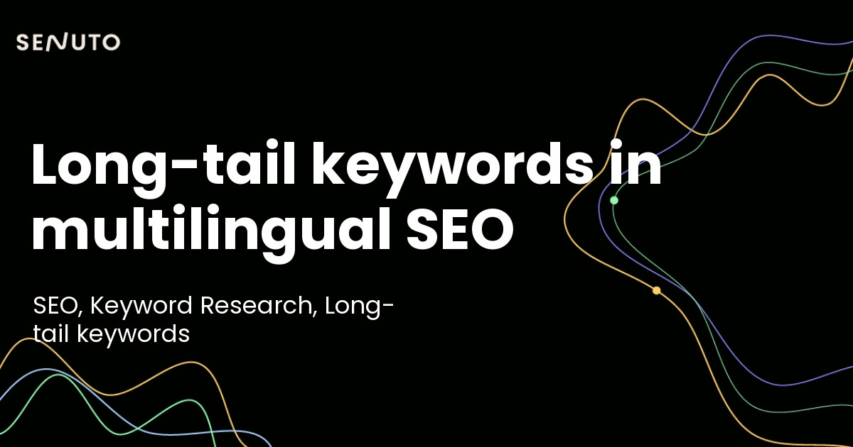 Long-tail keywords in multilingual SEO - Expanding your global reach