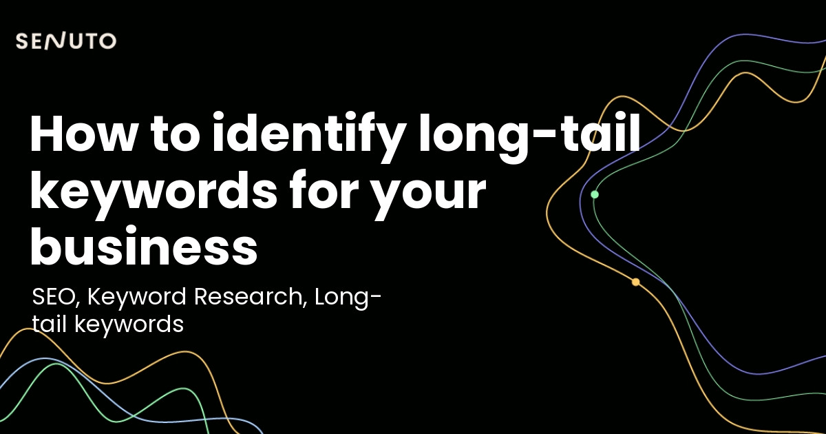 Long-tail keywords for your business: How to identify and master