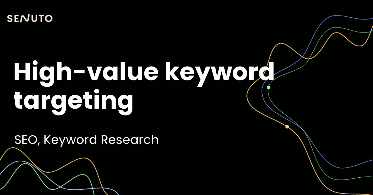 High-value keyword targeting: Maximize your SEO impact