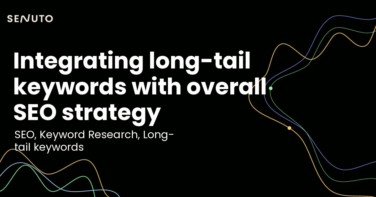 Integrating long-tail keywords with overall SEO strategy - Achieving synergy