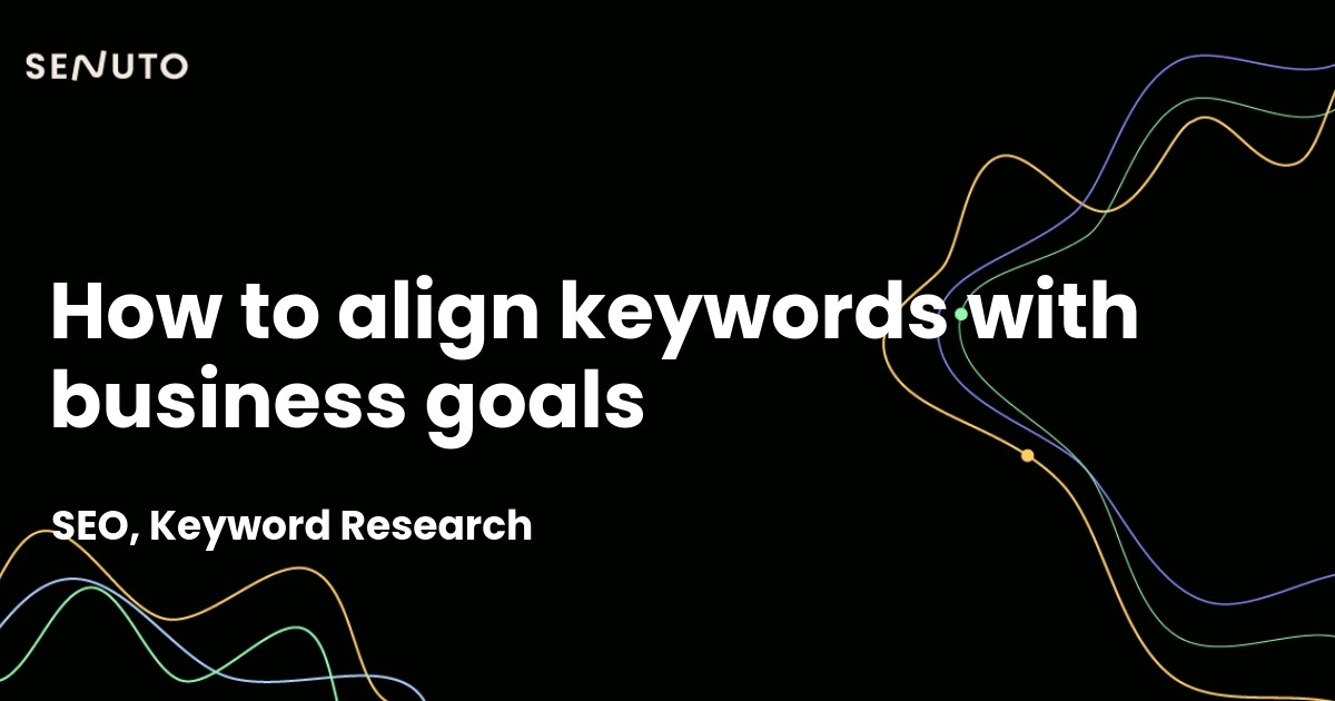 Aligning keywords with business goals - Strategies for focused SEO