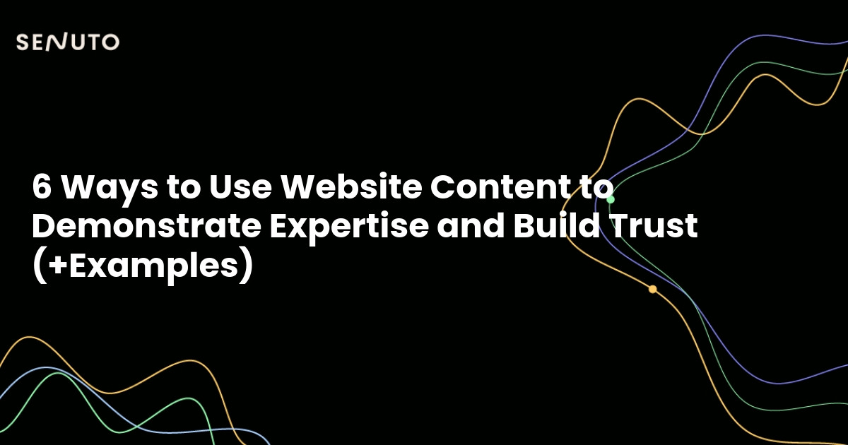 6 Ways to Use Website Content to Demonstrate Expertise and Build Trust (+Examples)