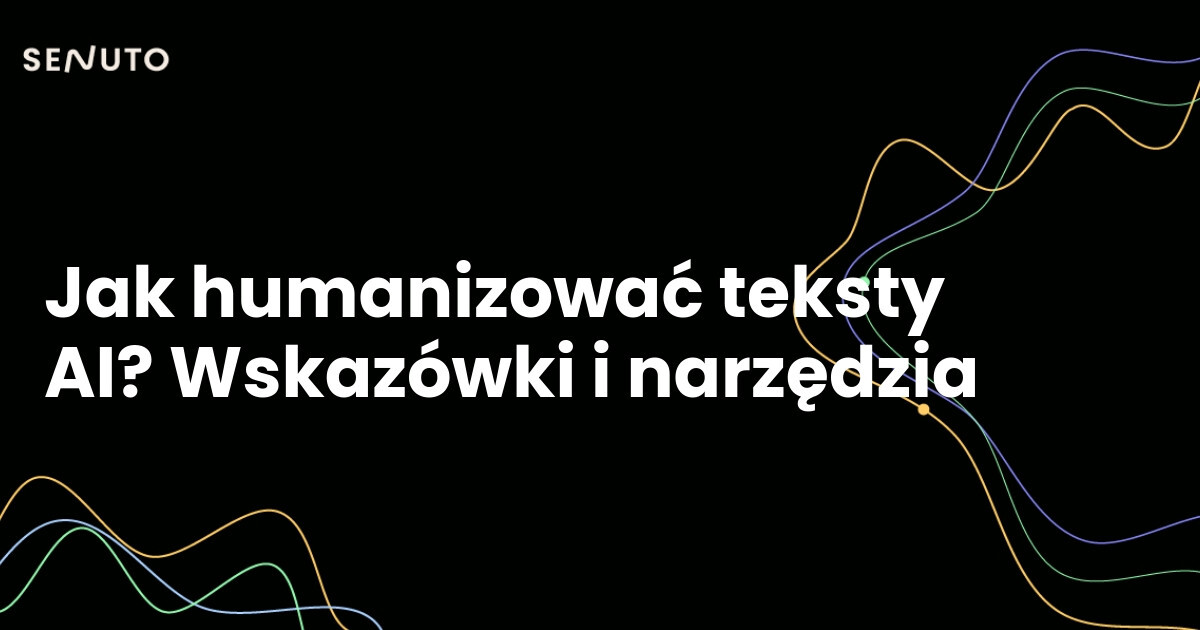 Jak humanizować teksty AI? Wskazówki i narzędzia