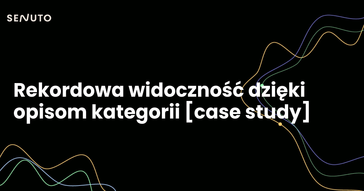 Rekordowa widoczność dzięki opisom kategorii [case study]