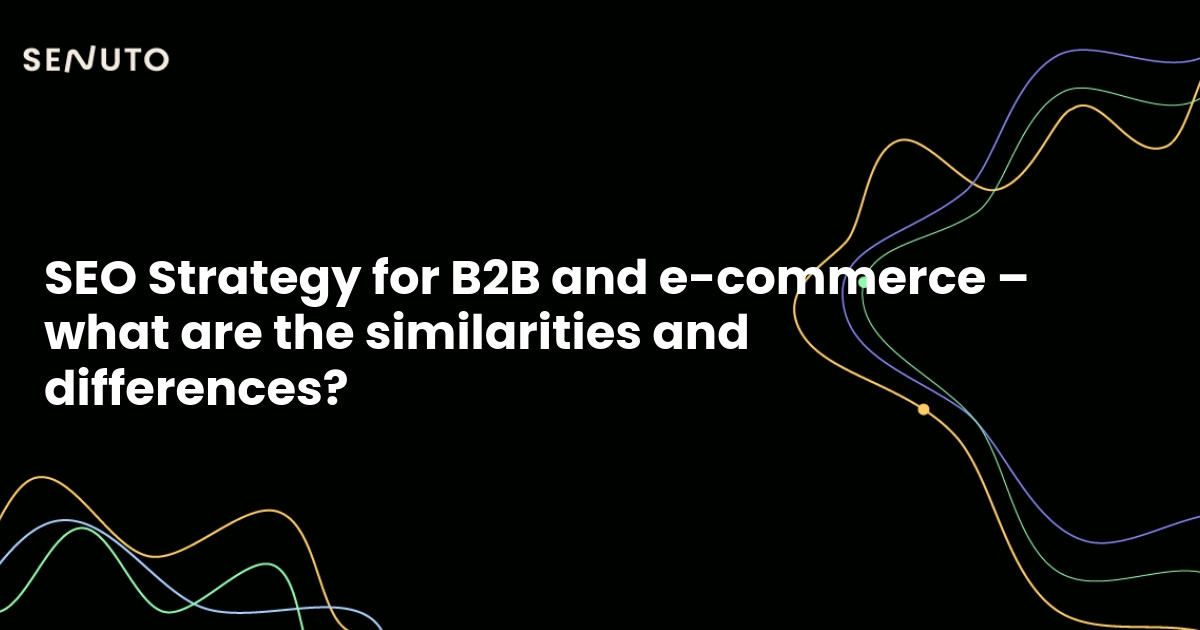 SEO Strategy for B2B and e-commerce – what are the similarities and differences?