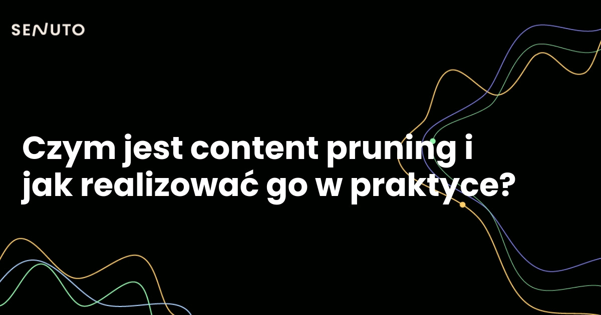 Czym jest content pruning i jak realizować go w praktyce?