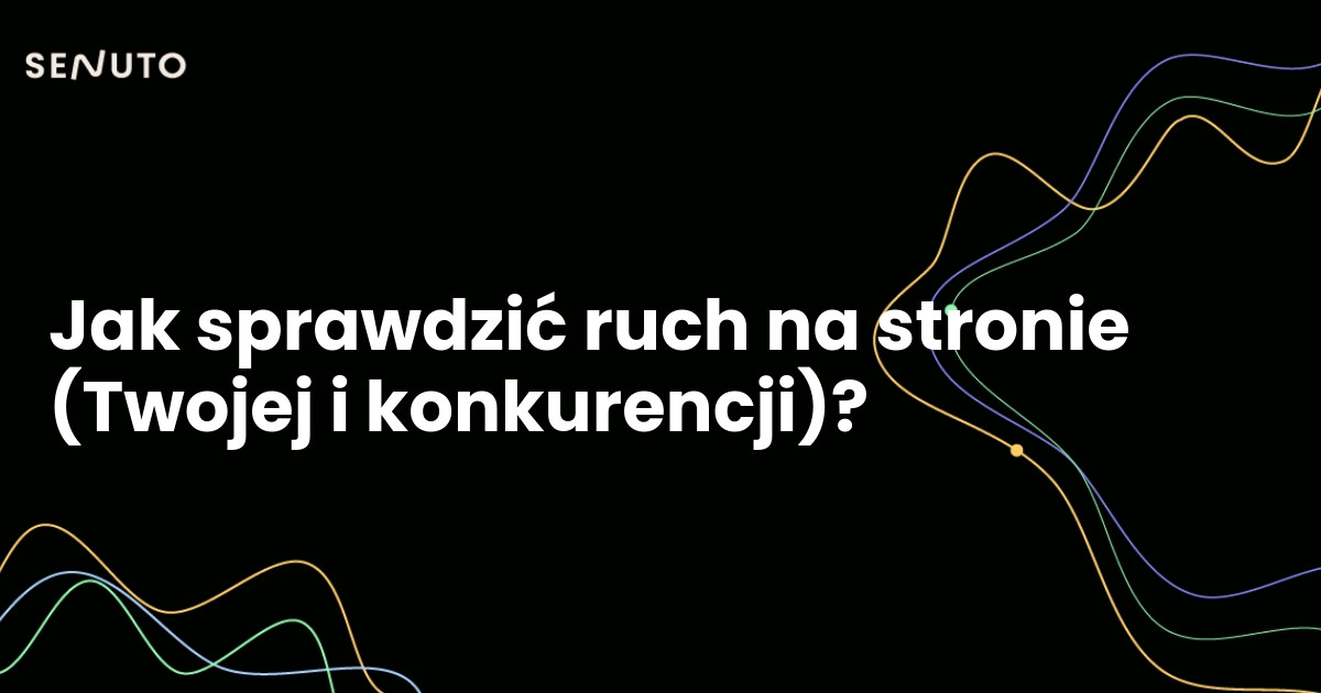 Jak sprawdzić ruch na stronie (Twojej i konkurencji)?