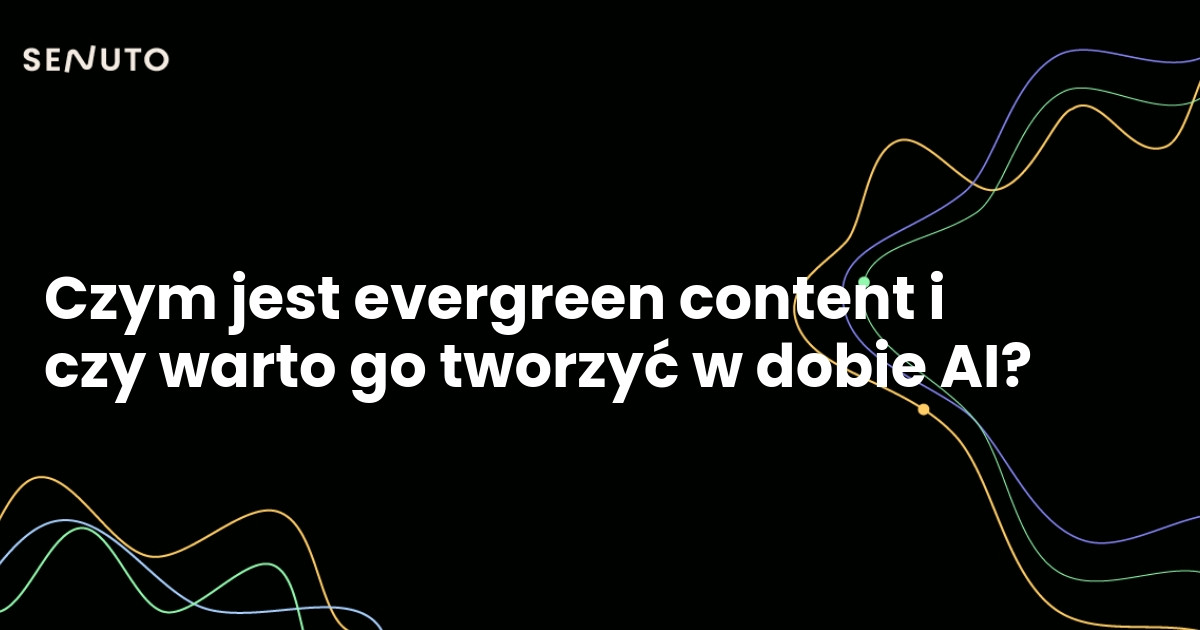 Czym jest evergreen content i czy warto go tworzyć w dobie AI?