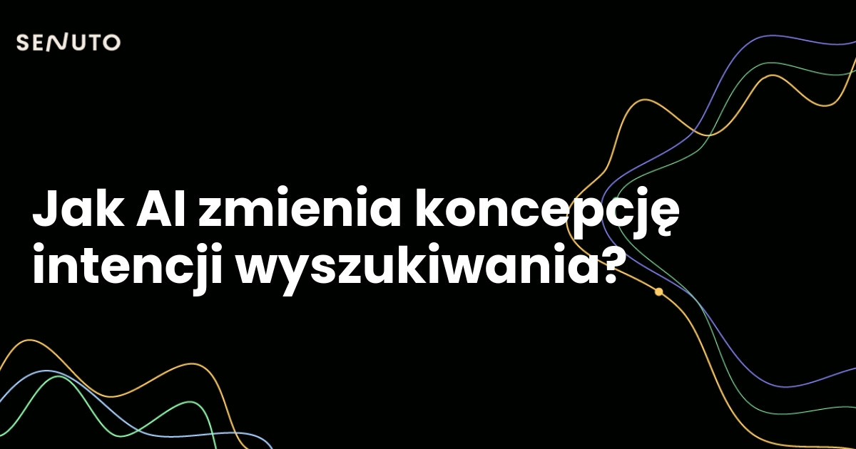 Jak AI zmienia koncepcję intencji wyszukiwania?