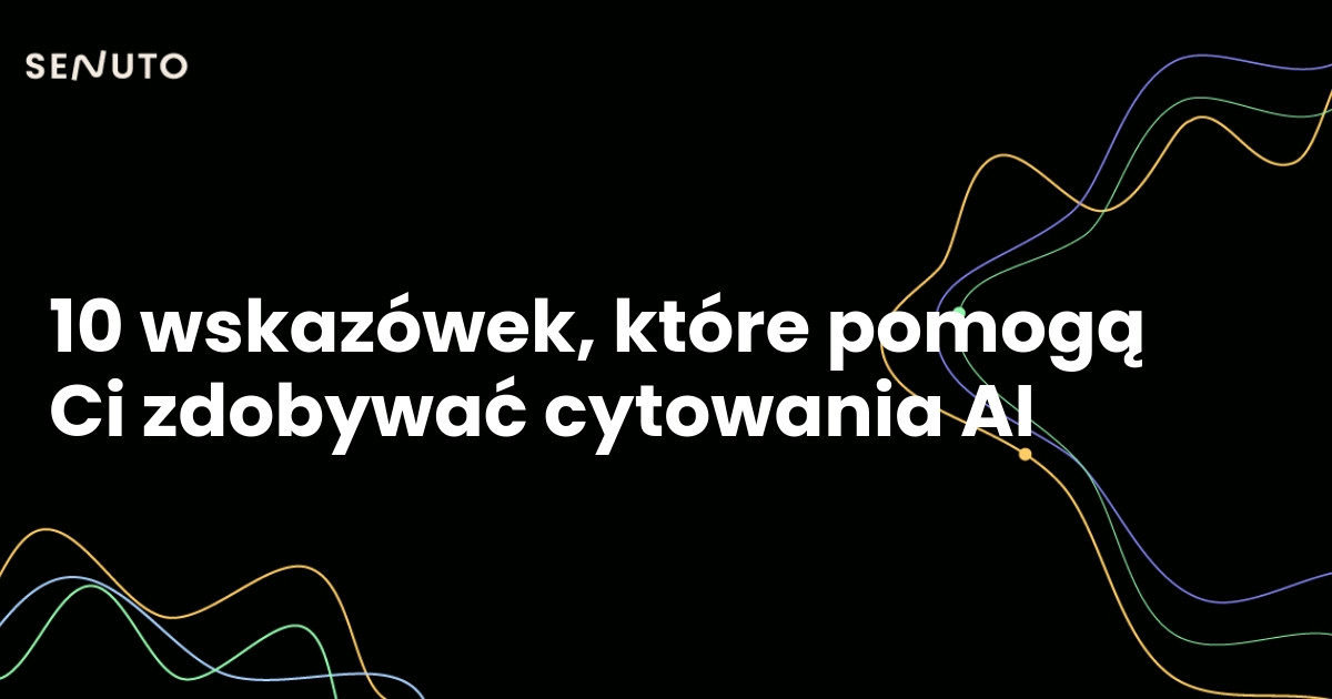 10 wskazówek, które pomogą Ci zdobywać cytowania AI