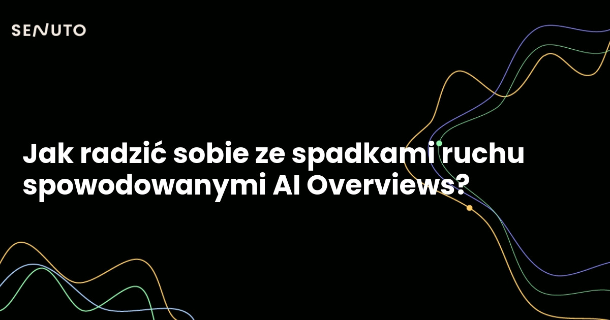 Jak radzić sobie ze spadkami ruchu spowodowanymi AI Overviews?