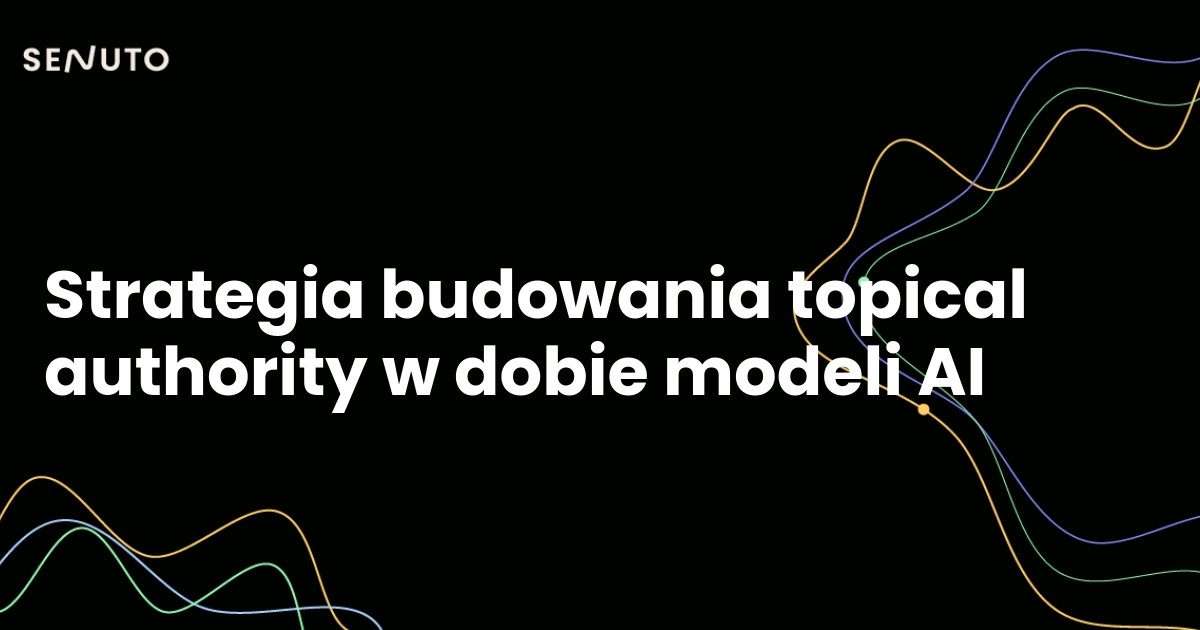 Strategia budowania topical authority w dobie modeli AI